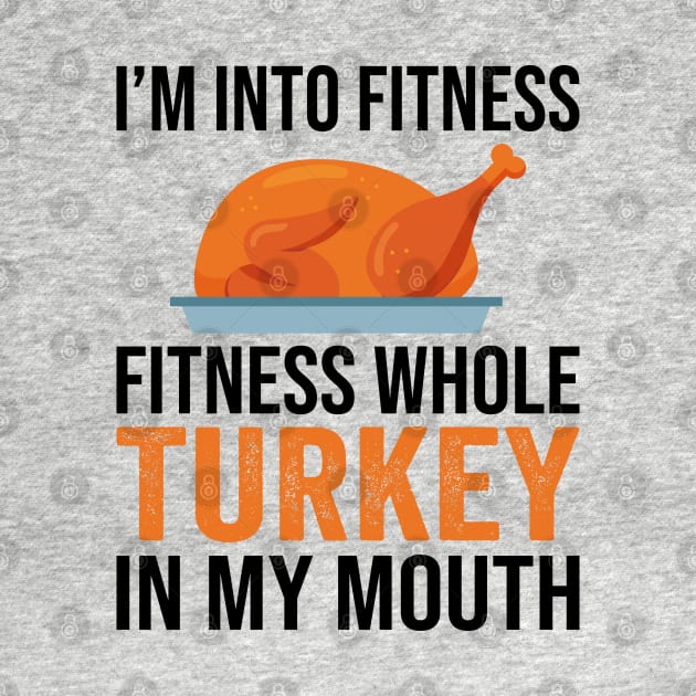 I'm Into Fitness Whole Turkey In My Mouth Thanksgiving Gift by DragonTees